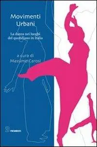Movimenti urbani. La danza nei luoghi del quotidiano in Italia Must-Have