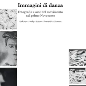 Spedito Oggi Immagini di danza. Fotografia e arte del movimento nel primo Novecento. Steichen-Craig-Schuré-Bourdelle-Duncan