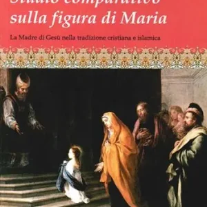 Studio comparativo sulla figura di Maria. La madre di Gesù nella tradizione cristiana e islamica Super Prezzo